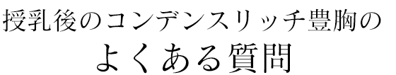 授乳後のコンデンスリッチ豊胸のよくある質問