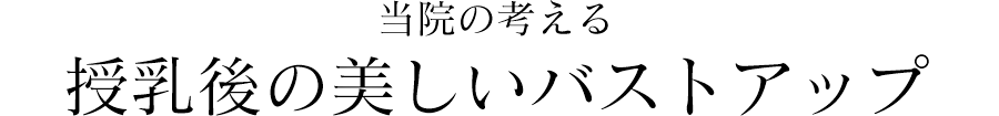 当院の考える授乳後の美しいバストアップ