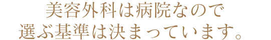 美容外科は病院なので選ぶ基準は決まっています。