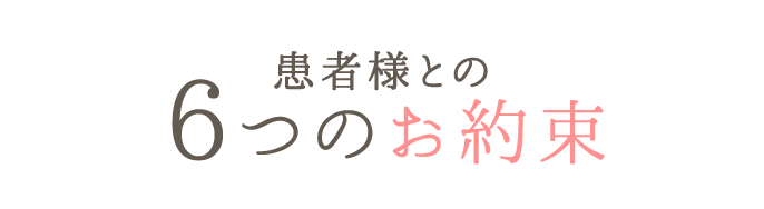 患者様との6つのお約束