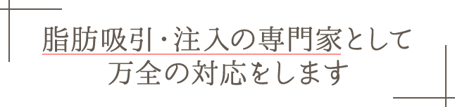 脂肪吸引・注入の専門家として万全の対応をします